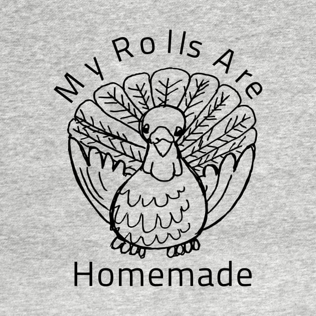 My Rolls Are Homemade Happy Thanksgiving Turkey Day Gift by klimentina